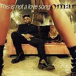 Omar - This Is Not a Love Song