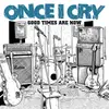 7inch Vinyl Single - Once I Cry - Good Times Are Now - orange translucent pressing + stickers
