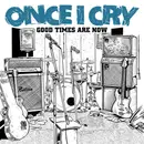 7inch Vinyl Single - Once I Cry - Good Times Are Now - orange translucent pressing + stickers