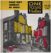 One Thousand Violins - Please Don't Sandblast My House