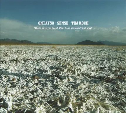 Ontayso / Sense / Tim Koch - Where Have You Been? What Have You Done? And Why?