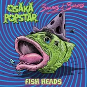 OSAKA POPSTAR - Fish Heads
