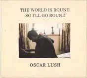 Oscar Lush - The World Is Round So I'll Go Round