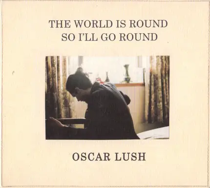 Oscar Lush - The World Is Round So I'll Go Round