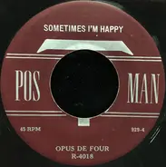 Opus De Four - Sometimes I'm Happy / Fire In Your Heart