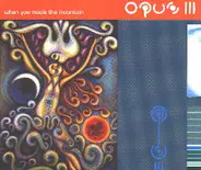 Opus III - When You Made The Mountain