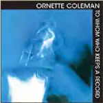 Ornette Coleman - To Whom Who Keeps a Record