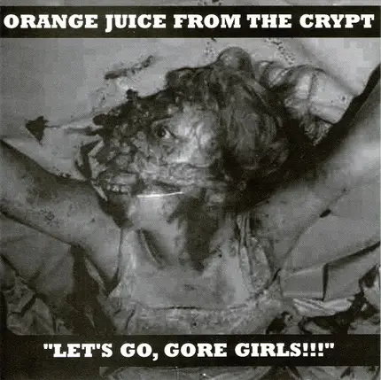 Orange Juice From The Crypt - Let's Go, Gore Girls!!!