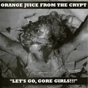 Orange Juice From The Crypt - Let's Go, Gore Girls!!!