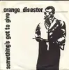 7'' - Orange Disaster - Something's Got To Give