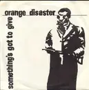 7'' - Orange Disaster - Something's Got To Give