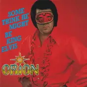 Orion - Some Think He Might Be King Elvis