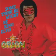Orion - Some Think He Might Be King Elvis