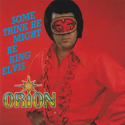 Orion - Some Think He Might Be King Elvis
