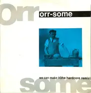 Orr-Some - We Can Make It (The Hardcore Remix)