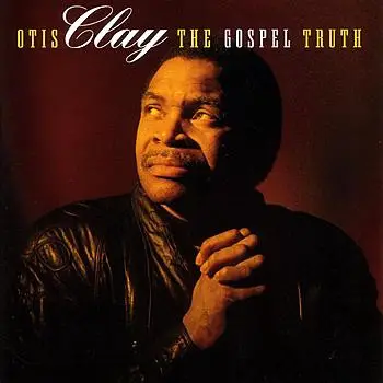 Otis Clay - The Gospel Truth