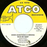Otis Redding & Carla Thomas - When Something Is Wrong With My Baby / Ooh Carla, Ooh Otis