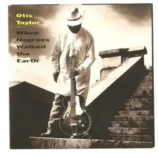 Otis Taylor - When Negroes Walked the Earth