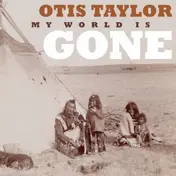 Otis Taylor - My World Is Gone