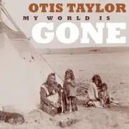 Otis Taylor - My World Is Gone