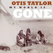CD - Otis Taylor - My World Is Gone