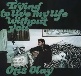 Otis Clay - Trying To Live MY Life..