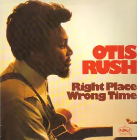 Otis Rush - Right Place Wrong Time