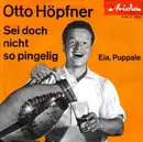 7inch Vinyl Single - Otto Höpfner - Sei Doch Nicht So Pingelig / Eia, Puppale - No Cover