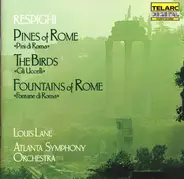 Ottorino Respighi - Louis Lane , Atlanta Symphony Orchestra - Pines Of Rome • The Birds • Fountains Of Rome