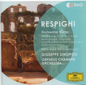 Ottorino Respighi - Orchestral Works: Pini di Roma • Fontane di Roma • Feste Romane • Gli Uccelli • Antiche danze ed ar