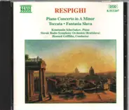 Ottorino Respighi , Konstantin Scherbakov , Slovak Radio Symphony Orchestra , Howard Griffiths - Piano Concerto In A Minor • Toccata • Fantasia Slava