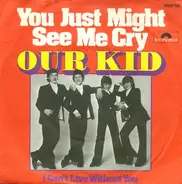 Our Kid - You Just Might See Me Cry / I Can't Live Without You