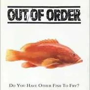Out of Order - Do You Have Other Fish To Fry ?