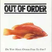 Out of Order - Do You Have Other Fish To Fry ?