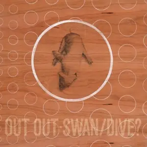 Out Out - Swan/Dive?