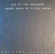 Out Of The Ordinary - Immer Wenn Er Pillen Nahm