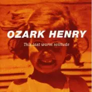 Ozark Henry - This Last Warm Solitude