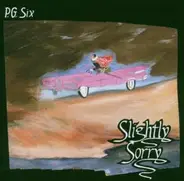 P.G.Six - Slightly Sorry