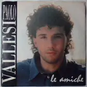 7inch Vinyl Single - Paolo Vallesi - Le Amiche