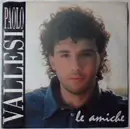7inch Vinyl Single - Paolo Vallesi - Le Amiche