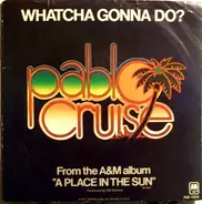 Pablo Cruise - Whatcha Gonna Do? / A Place In The Sun