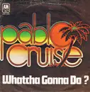 7inch Vinyl Single - Pablo Cruise - Whatcha Gonna Do?