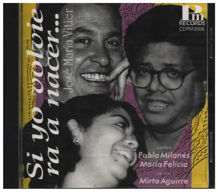 Pablo Milanés, Jose Maria Vitier, Maria Felicia & Mirta Aguirre - Si Yo Volviera A Nacer