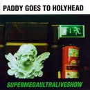 CD - Paddy Goes To Holyhead - Supermegaultraliveshow