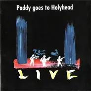 Paddy Goes To Holyhead - Live