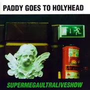 CD - Paddy Goes To Holyhead - Supermegaultraliveshow