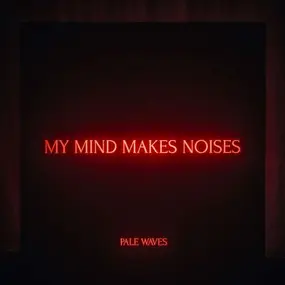 Pale Waves - My Mind Makes Noises