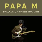 Papa M - Ballads Of Harry Houdini