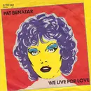 7inch Vinyl Single - Pat Benatar - We Live For Love