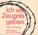 LP - Pater Alfred Delp S.J. - Ich Will Zeugnis Geben